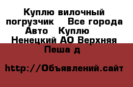 Куплю вилочный погрузчик! - Все города Авто » Куплю   . Ненецкий АО,Верхняя Пеша д.